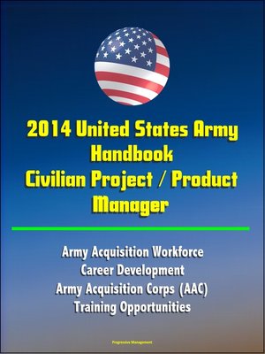 cover image of 2014 United States Army Handbook Civilian Project / Product Manager--Army Acquisition Workforce, Career Development, Army Acquisition Corps (AAC), Training Opportunities